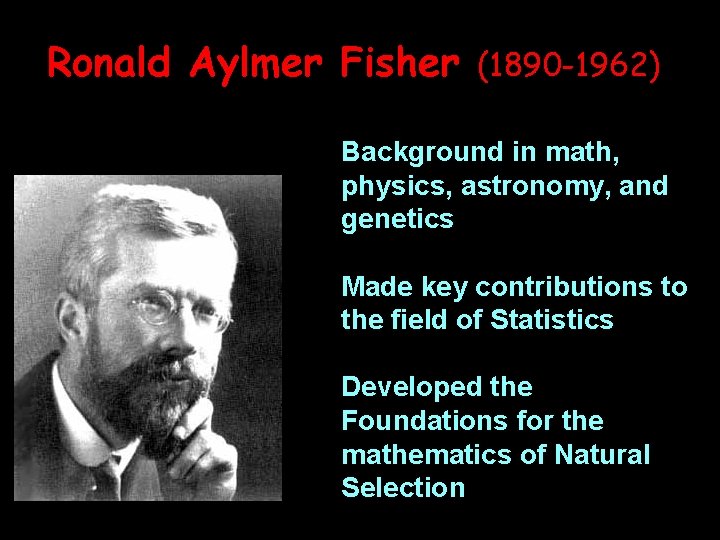 Ronald Aylmer Fisher (1890 -1962) Background in math, physics, astronomy, and genetics Made key