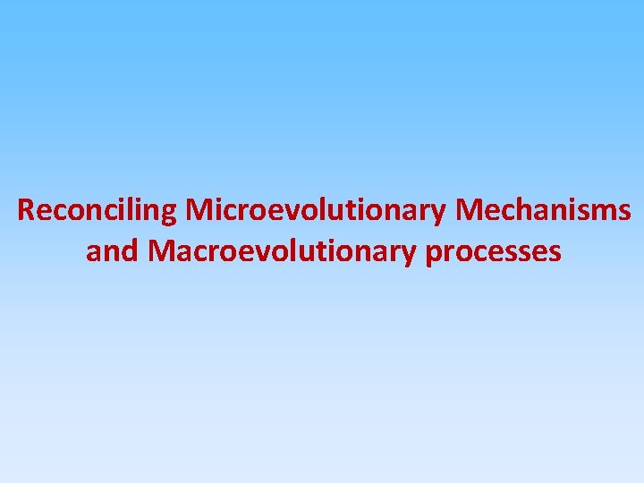 Reconciling Microevolutionary Mechanisms and Macroevolutionary processes 