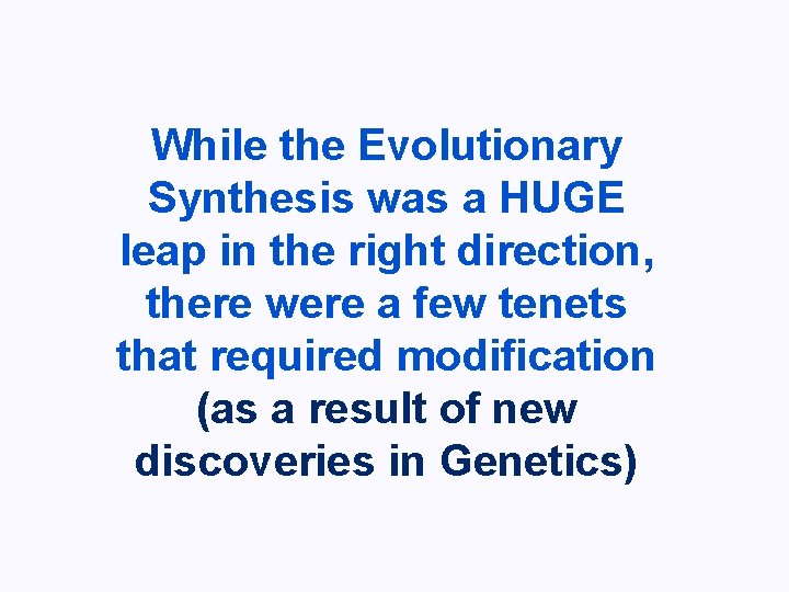 While the Evolutionary Synthesis was a HUGE leap in the right direction, there were