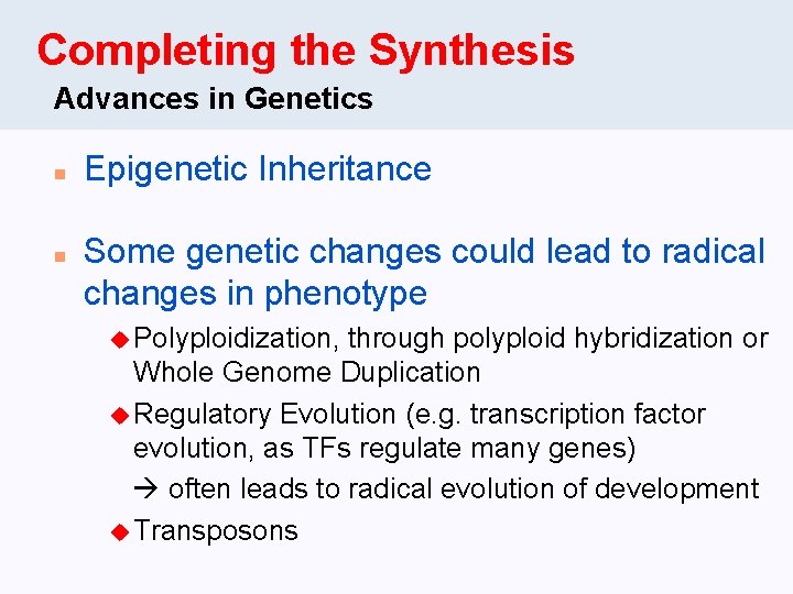 Completing the Synthesis Advances in Genetics n n Epigenetic Inheritance Some genetic changes could