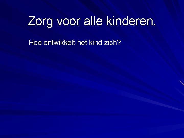 Zorg voor alle kinderen. Hoe ontwikkelt het kind zich? 