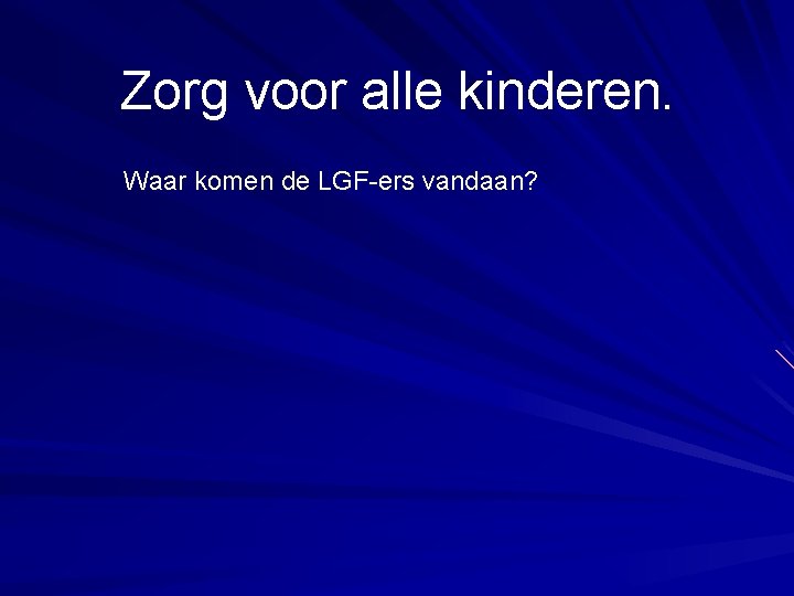 Zorg voor alle kinderen. Waar komen de LGF-ers vandaan? 