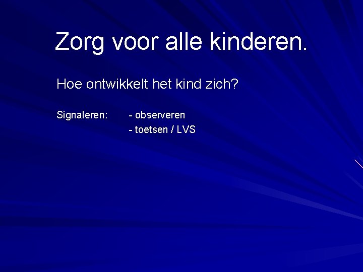 Zorg voor alle kinderen. Hoe ontwikkelt het kind zich? Signaleren: - observeren - toetsen