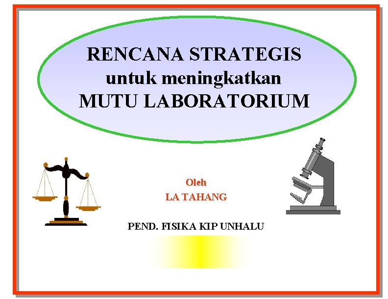 RENCANA STRATEGIS untuk meningkatkan MUTU LABORATORIUM Oleh LA TAHANG PEND. FISIKA KIP UNHALU 