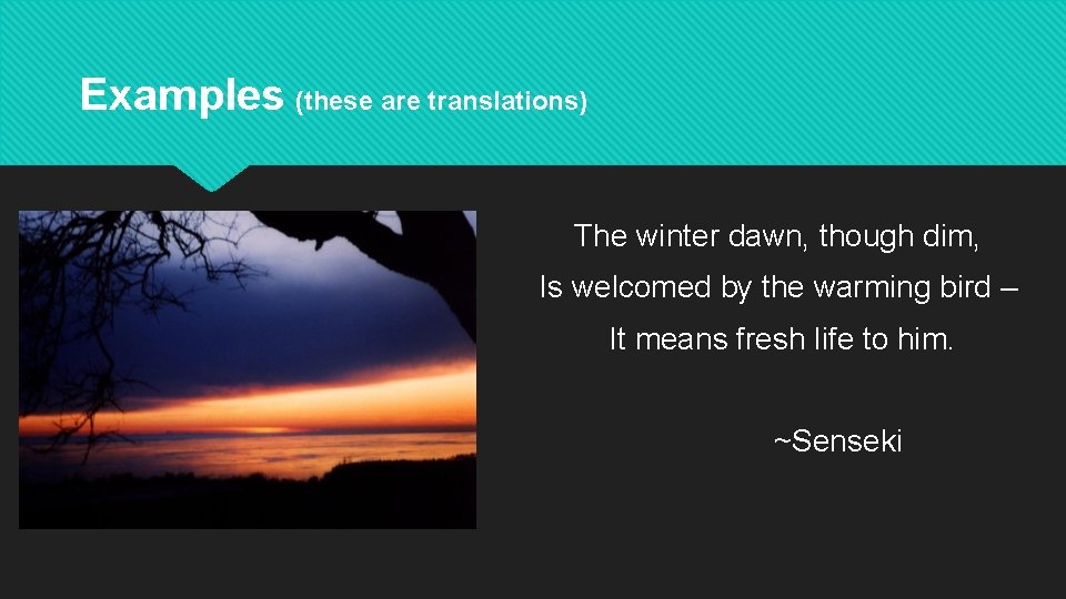 Examples (these are translations) The winter dawn, though dim, Is welcomed by the warming