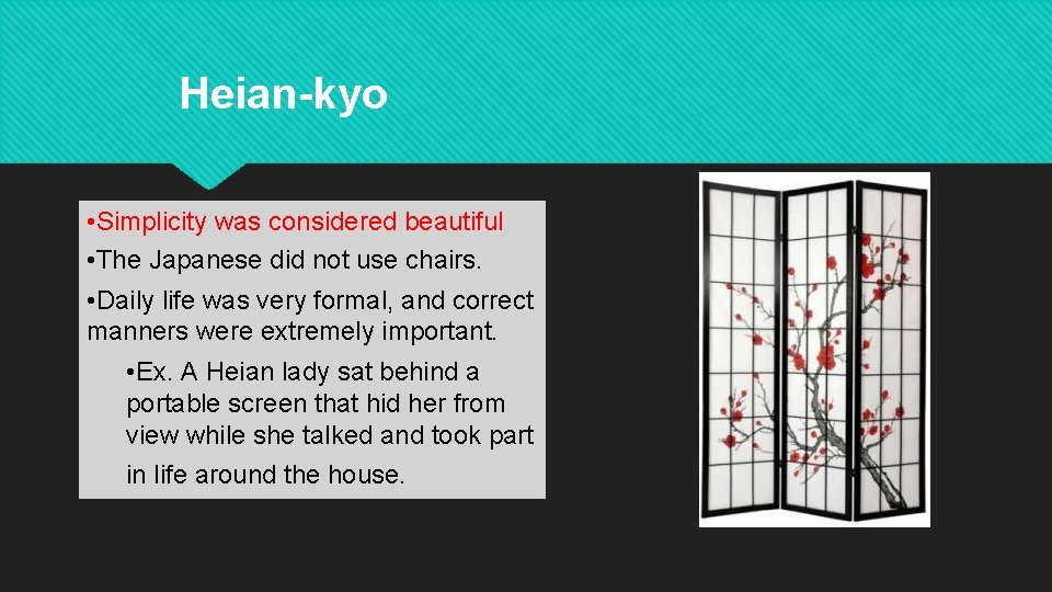 Heian-kyo • Simplicity was considered beautiful • The Japanese did not use chairs. •