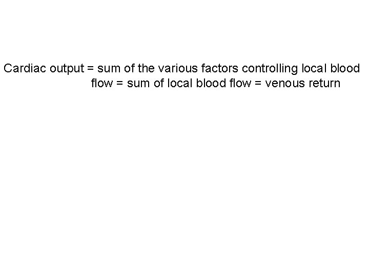 Cardiac output = sum of the various factors controlling local blood flow = sum