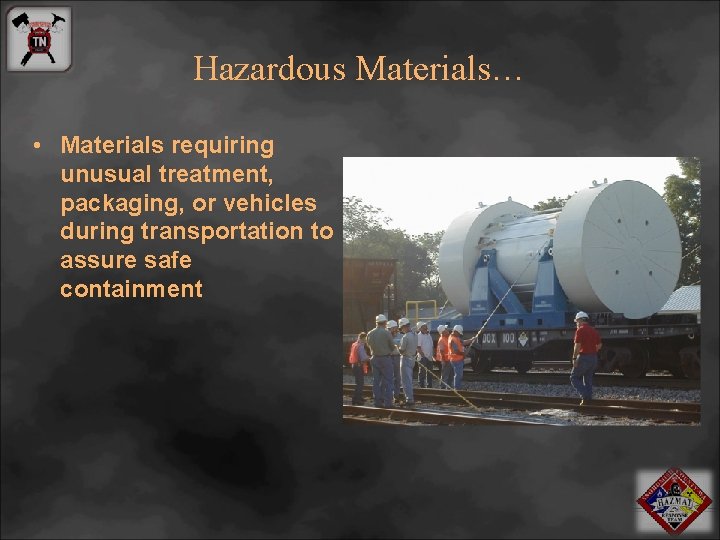 Hazardous Materials… • Materials requiring unusual treatment, packaging, or vehicles during transportation to assure