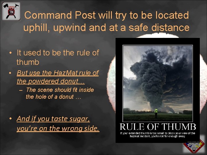 Command Post will try to be located uphill, upwind at a safe distance •