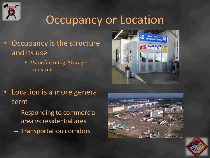 Occupancy or Location • Occupancy is the structure and its use • Manufacturing; Storage;