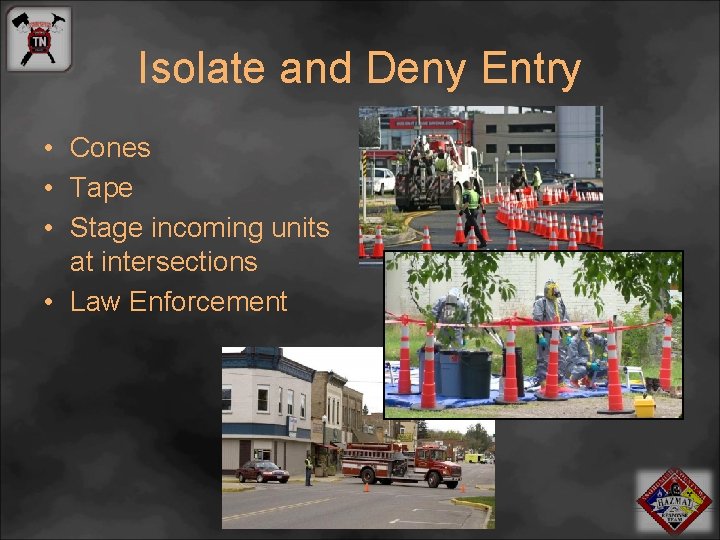 Isolate and Deny Entry • Cones • Tape • Stage incoming units at intersections