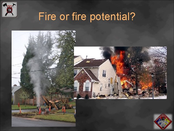 Fire or fire potential? 