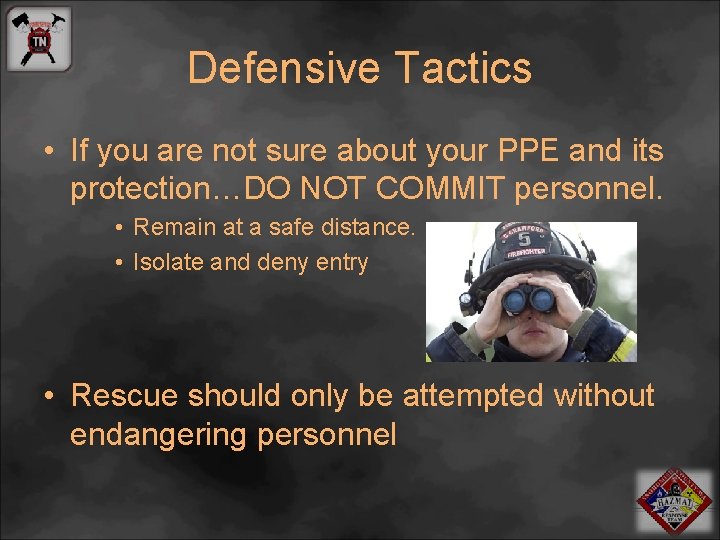 Defensive Tactics • If you are not sure about your PPE and its protection…DO