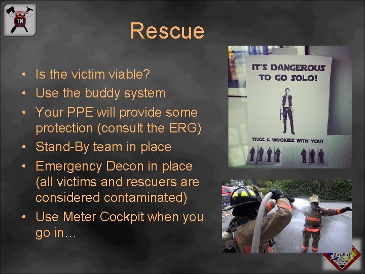 Rescue • Is the victim viable? • Use the buddy system • Your PPE