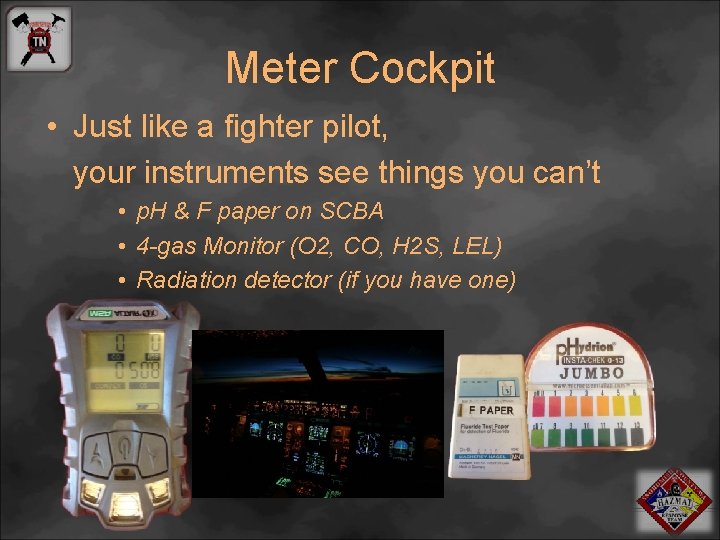 Meter Cockpit • Just like a fighter pilot, your instruments see things you can’t