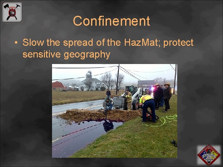 Confinement • Slow the spread of the Haz. Mat; protect sensitive geography 