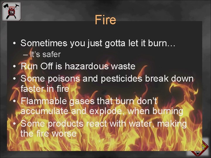 Fire • Sometimes you just gotta let it burn… – It’s safer • Run