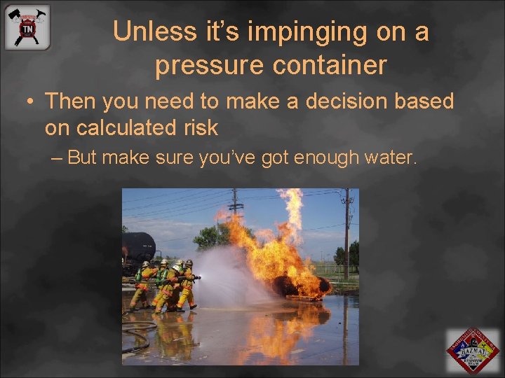 Unless it’s impinging on a pressure container • Then you need to make a