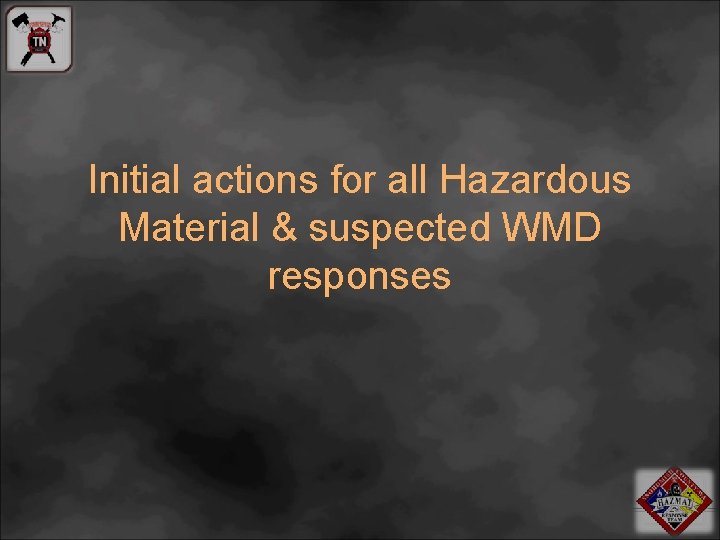 Initial actions for all Hazardous Material & suspected WMD responses 