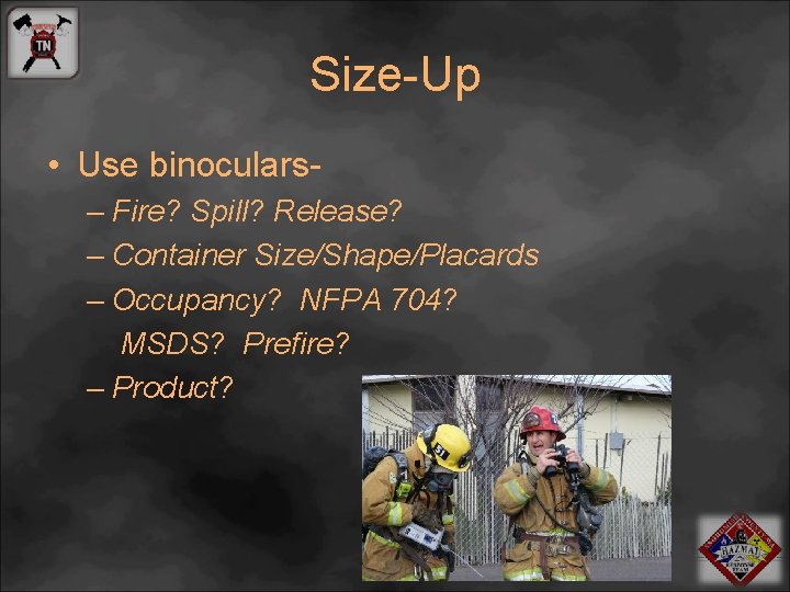 Size-Up • Use binoculars– Fire? Spill? Release? – Container Size/Shape/Placards – Occupancy? NFPA 704?