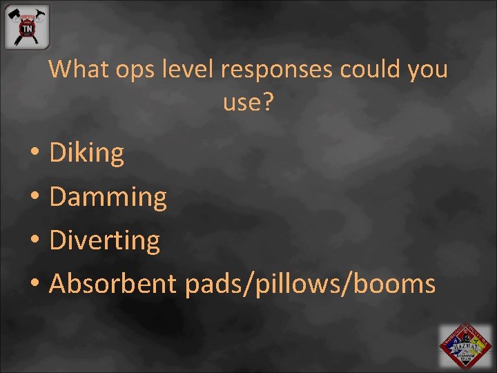 What ops level responses could you use? • Diking • Damming • Diverting •