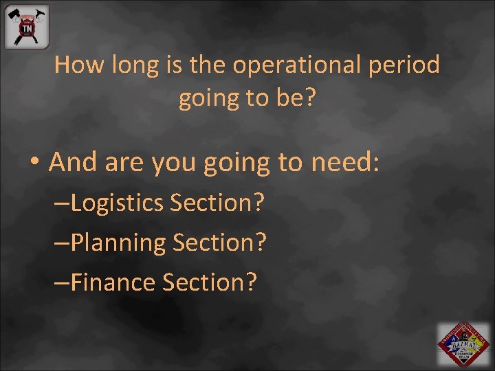 How long is the operational period going to be? • And are you going