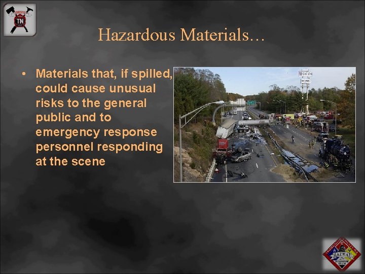 Hazardous Materials… • Materials that, if spilled, could cause unusual risks to the general