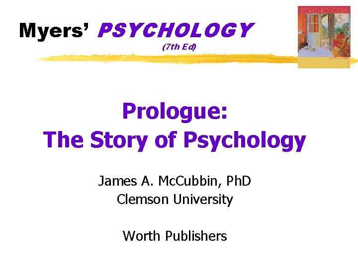 Myers’ PSYCHOLOGY (7 th Ed) Prologue: The Story of Psychology James A. Mc. Cubbin,