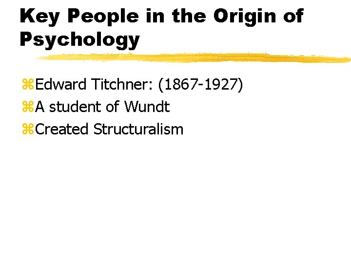 Key People in the Origin of Psychology z. Edward Titchner: (1867 -1927) z. A