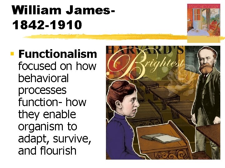 William James 1842 -1910 § Functionalism focused on how behavioral processes function- how they