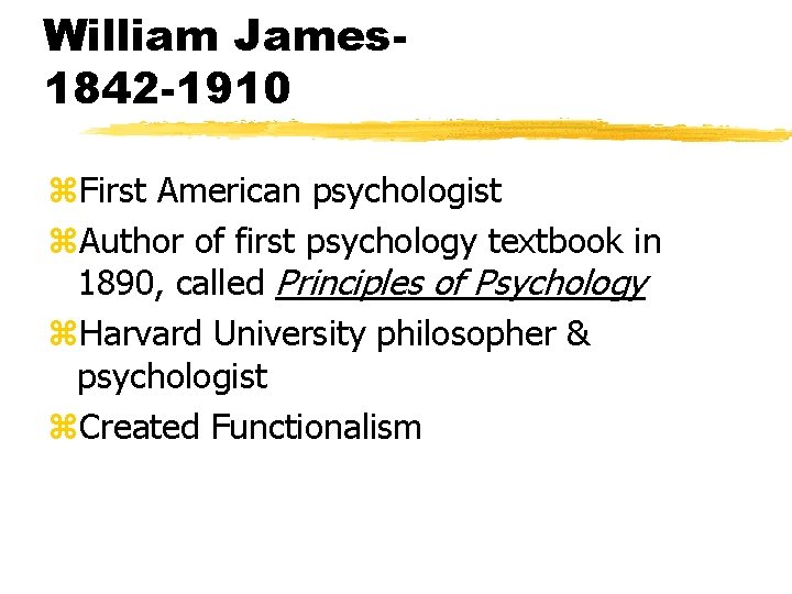 William James 1842 -1910 z. First American psychologist z. Author of first psychology textbook