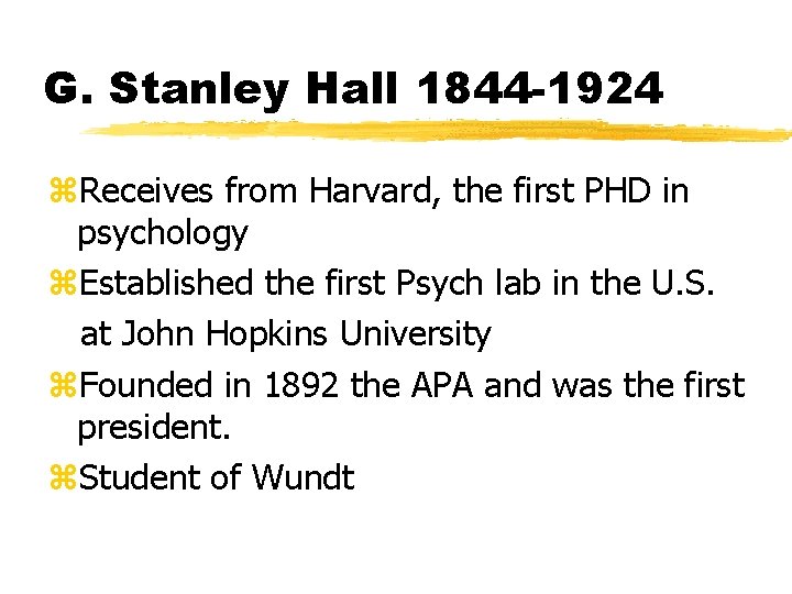 G. Stanley Hall 1844 -1924 z. Receives from Harvard, the first PHD in psychology