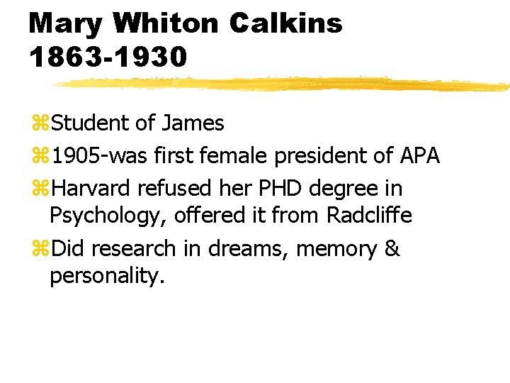 Mary Whiton Calkins 1863 -1930 z. Student of James z 1905 -was first female