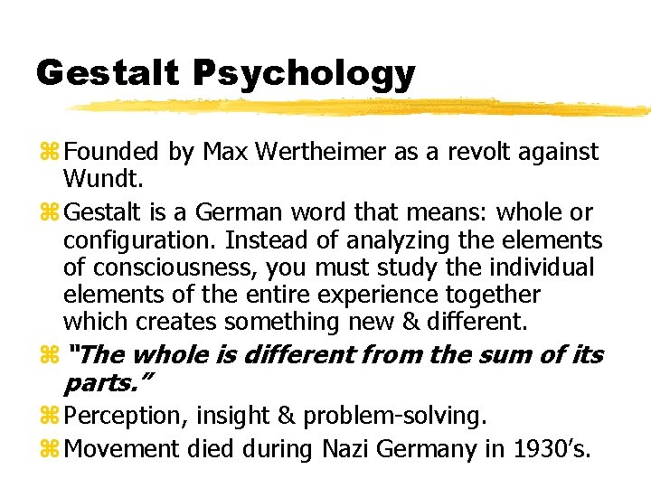 Gestalt Psychology z Founded by Max Wertheimer as a revolt against Wundt. z Gestalt