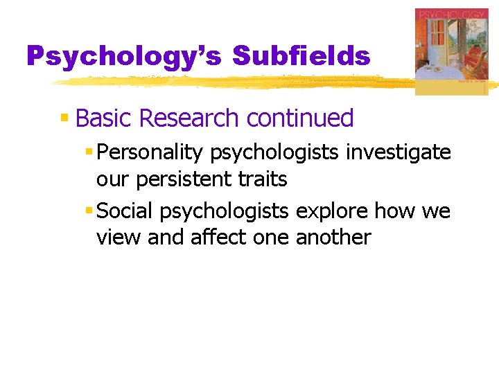 Psychology’s Subfields § Basic Research continued § Personality psychologists investigate our persistent traits §