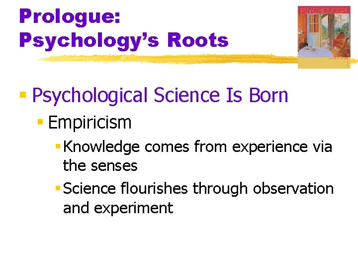 Prologue: Psychology’s Roots § Psychological Science Is Born § Empiricism § Knowledge comes from