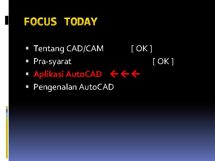 FOCUS TODAY Tentang CAD/CAM [ OK ] Pra-syarat [ OK ] Aplikasi Auto. CAD