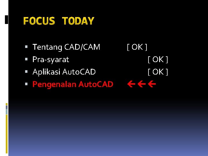 FOCUS TODAY Tentang CAD/CAM Pra-syarat Aplikasi Auto. CAD Pengenalan Auto. CAD [ OK ]