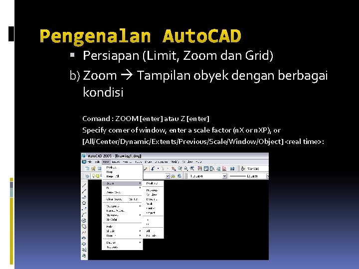 Pengenalan Auto. CAD Persiapan (Limit, Zoom dan Grid) b) Zoom Tampilan obyek dengan berbagai