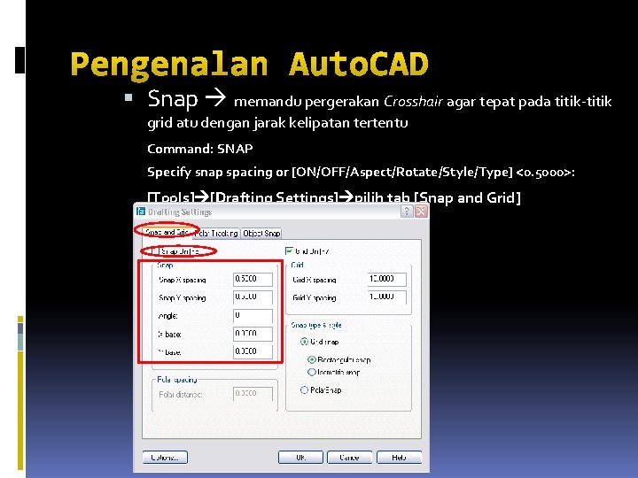 Pengenalan Auto. CAD Snap memandu pergerakan Crosshair agar tepat pada titik-titik grid atu dengan