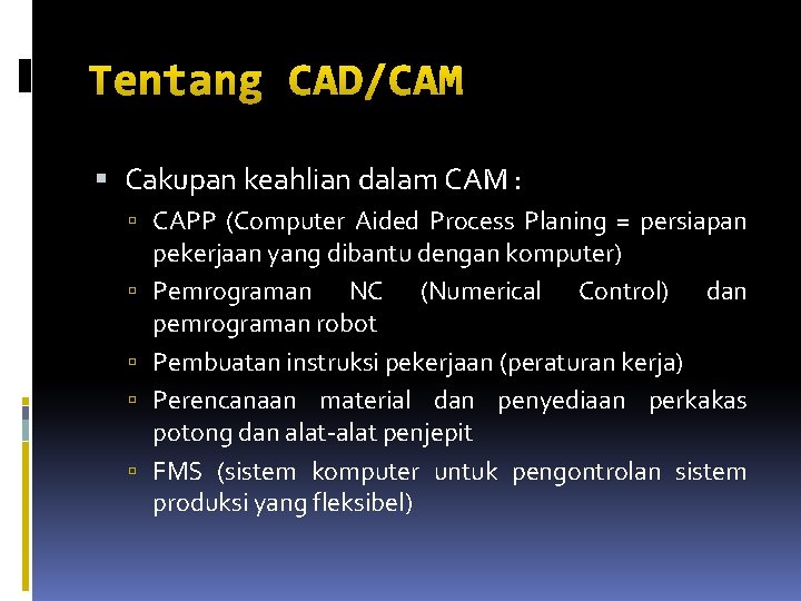 Tentang CAD/CAM Cakupan keahlian dalam CAM : CAPP (Computer Aided Process Planing = persiapan