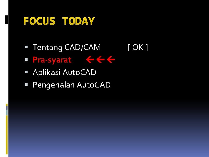 FOCUS TODAY Tentang CAD/CAM Pra-syarat Aplikasi Auto. CAD Pengenalan Auto. CAD [ OK ]