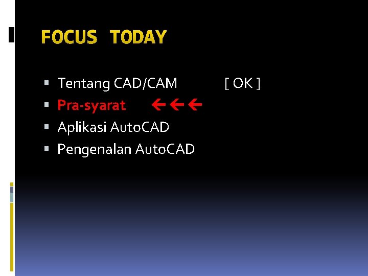 FOCUS TODAY Tentang CAD/CAM Pra-syarat Aplikasi Auto. CAD Pengenalan Auto. CAD [ OK ]