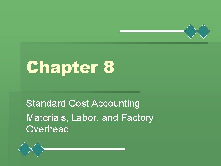 Chapter 8 Standard Cost Accounting Materials, Labor, and Factory Overhead 