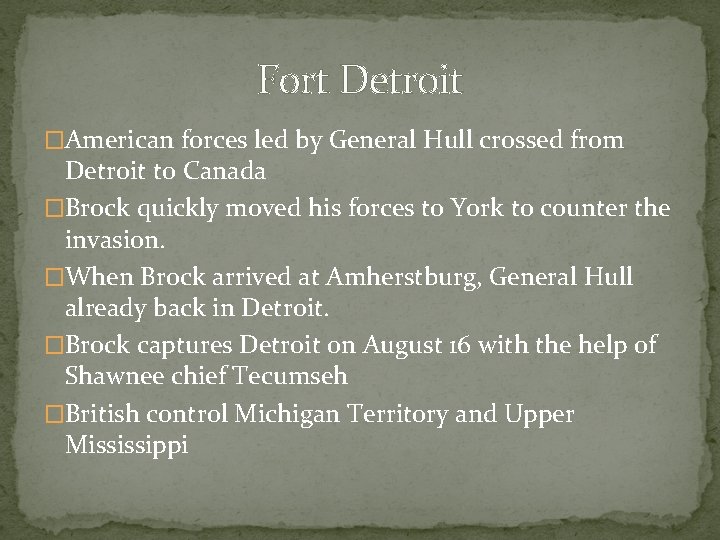 Fort Detroit �American forces led by General Hull crossed from Detroit to Canada �Brock