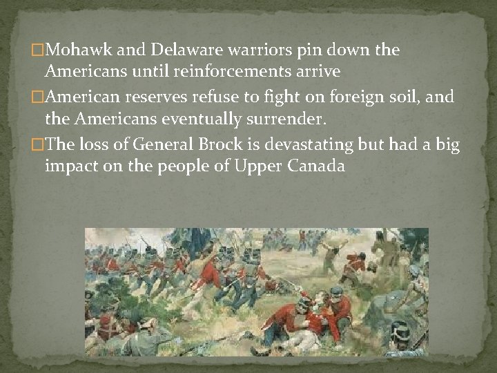 �Mohawk and Delaware warriors pin down the Americans until reinforcements arrive �American reserves refuse