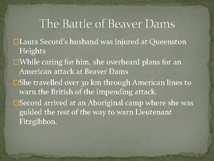 The Battle of Beaver Dams �Laura Secord’s husband was injured at Queenston Heights �While
