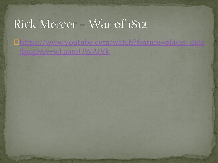 Rick Mercer – War of 1812 �https: //www. youtube. com/watch? feature=player_deta ilpage&v=w. La 0