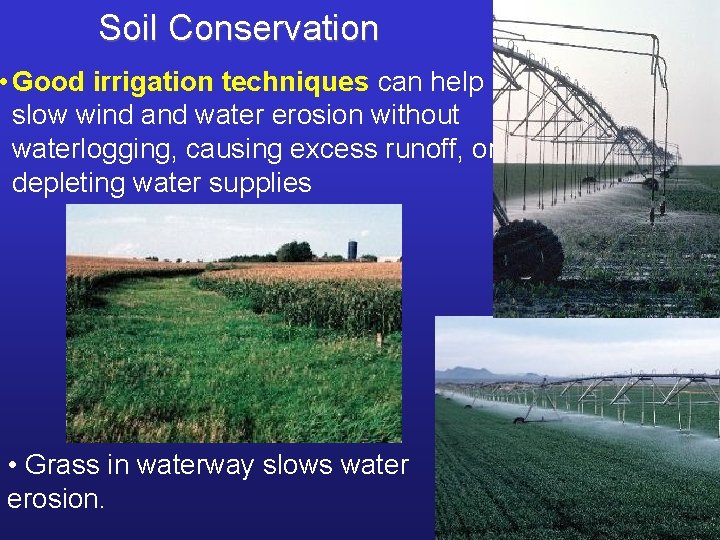 Soil Conservation • Good irrigation techniques can help slow wind and water erosion without