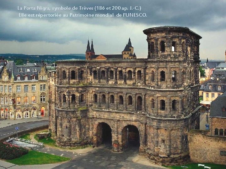 La Porta Nigra, symbole de Trèves (186 et 200 ap. J. -C. ) Elle